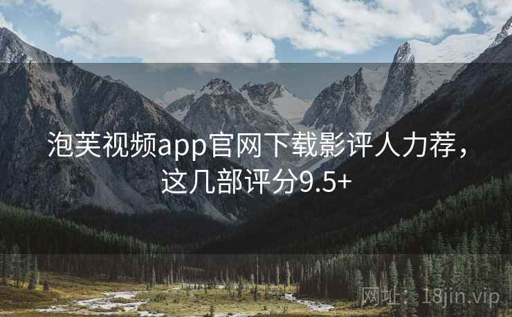 泡芙视频app官网下载影评人力荐，这几部评分9.5+