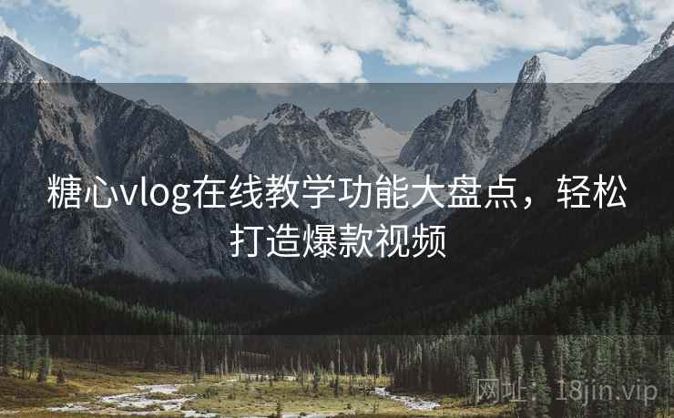 糖心vlog在线教学功能大盘点,轻松打造爆款视频 糖心vlog在线教学功能大盘点,轻松打造爆款视频