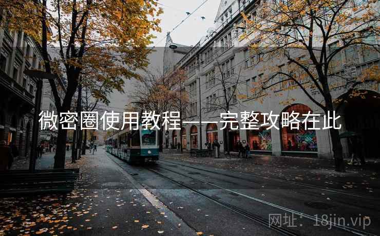 微密圈使用教程——完整攻略在此 微密圈使用教程——完整攻略在此